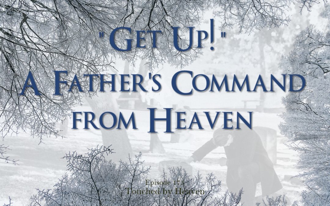“Get Up!” A Father’s Command from Heaven – TBH 175